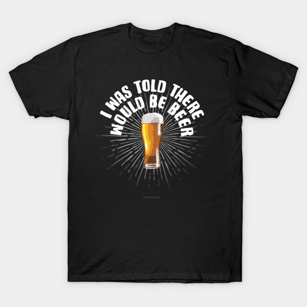 I Was Told There Would Be Beer T-Shirt by eBrushDesign